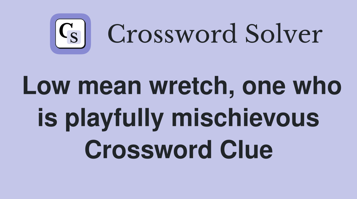 Low mean wretch, one who is playfully mischievous Crossword Clue