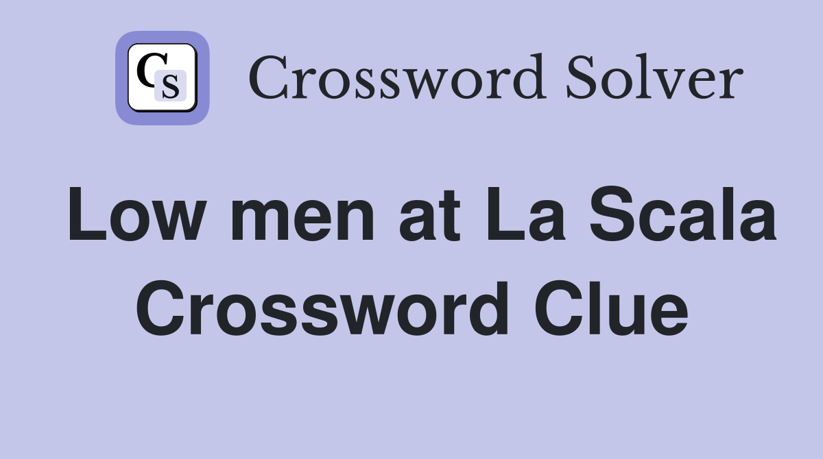 Low men at La Scala Crossword Clue