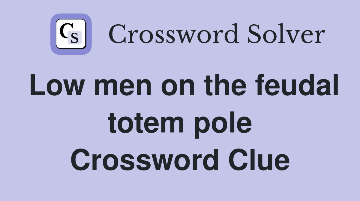 Low men on the feudal totem pole Crossword Clue
