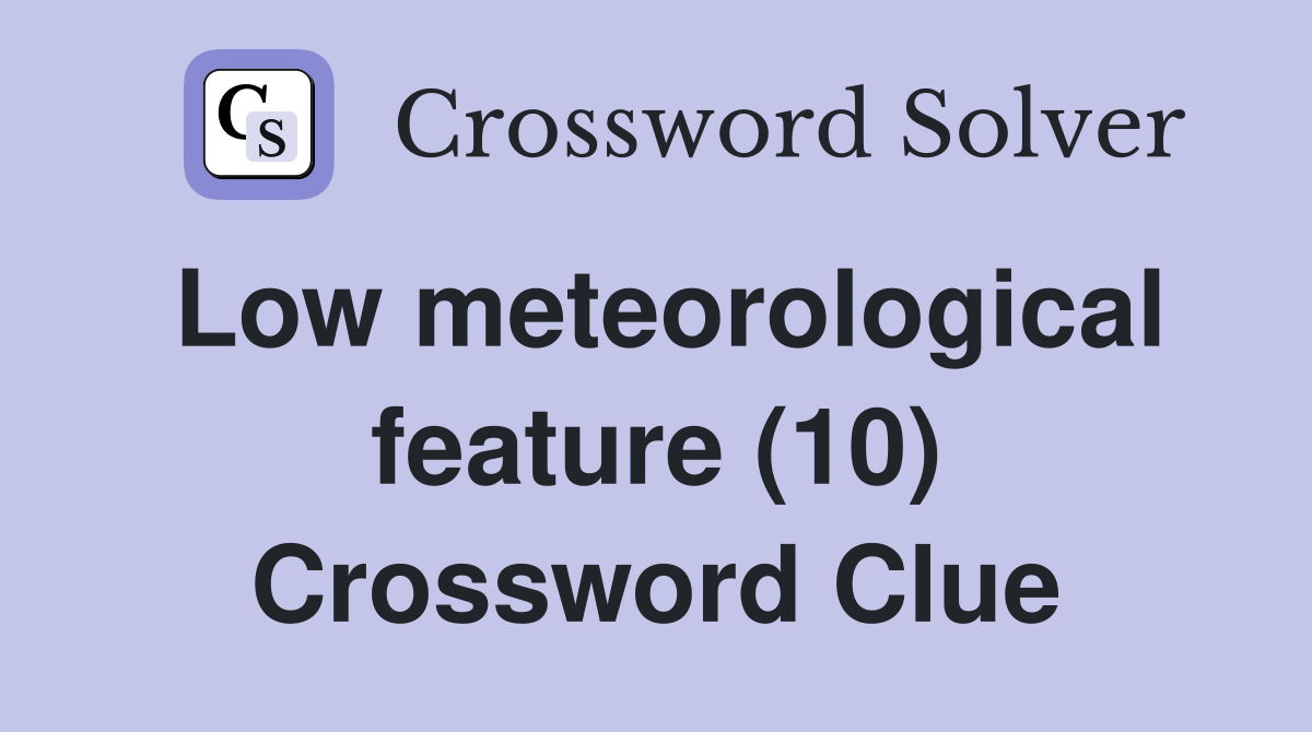 Low meteorological feature (10) Crossword Clue