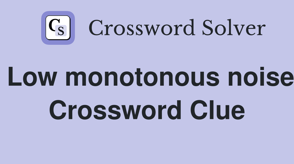 Low monotonous noise Crossword Clue