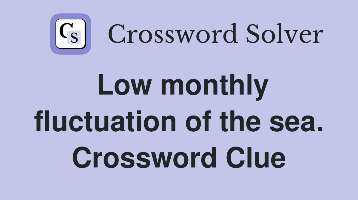 Low monthly fluctuation of the sea. Crossword Clue