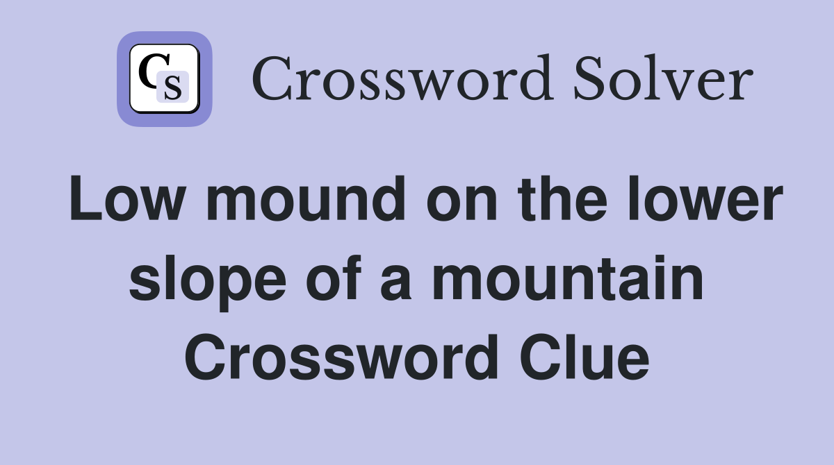 Low mound on the lower slope of a mountain Crossword Clue
