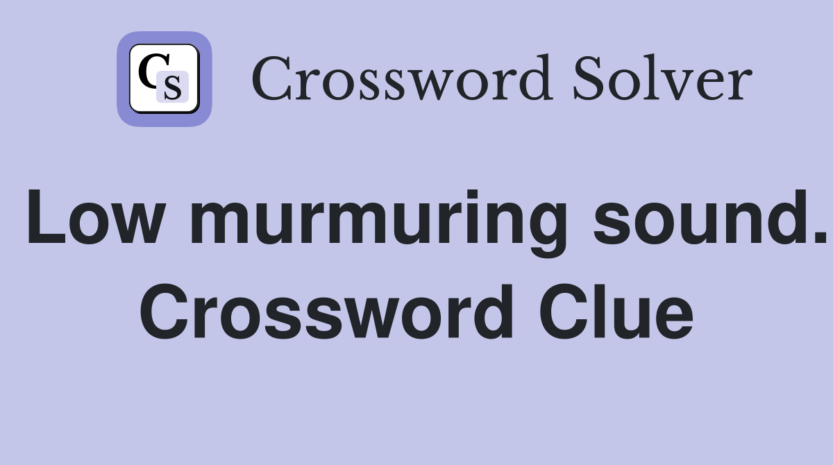 Low murmuring sound. Crossword Clue