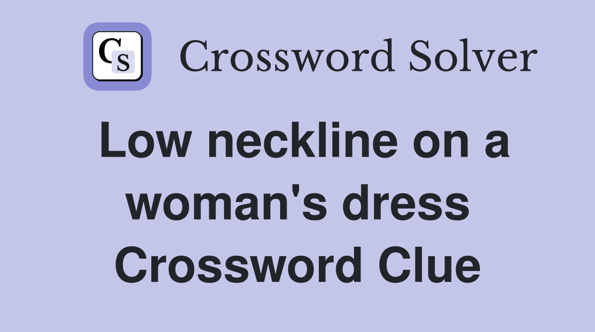 Low neckline on a woman's dress Crossword Clue
