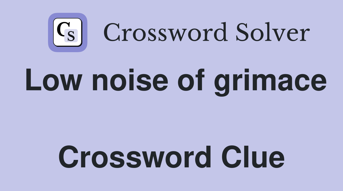 Low noise of grimace  Crossword Clue