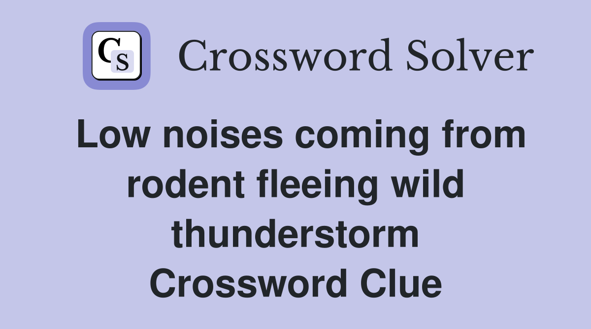 Low noises coming from rodent fleeing wild thunderstorm Crossword Clue