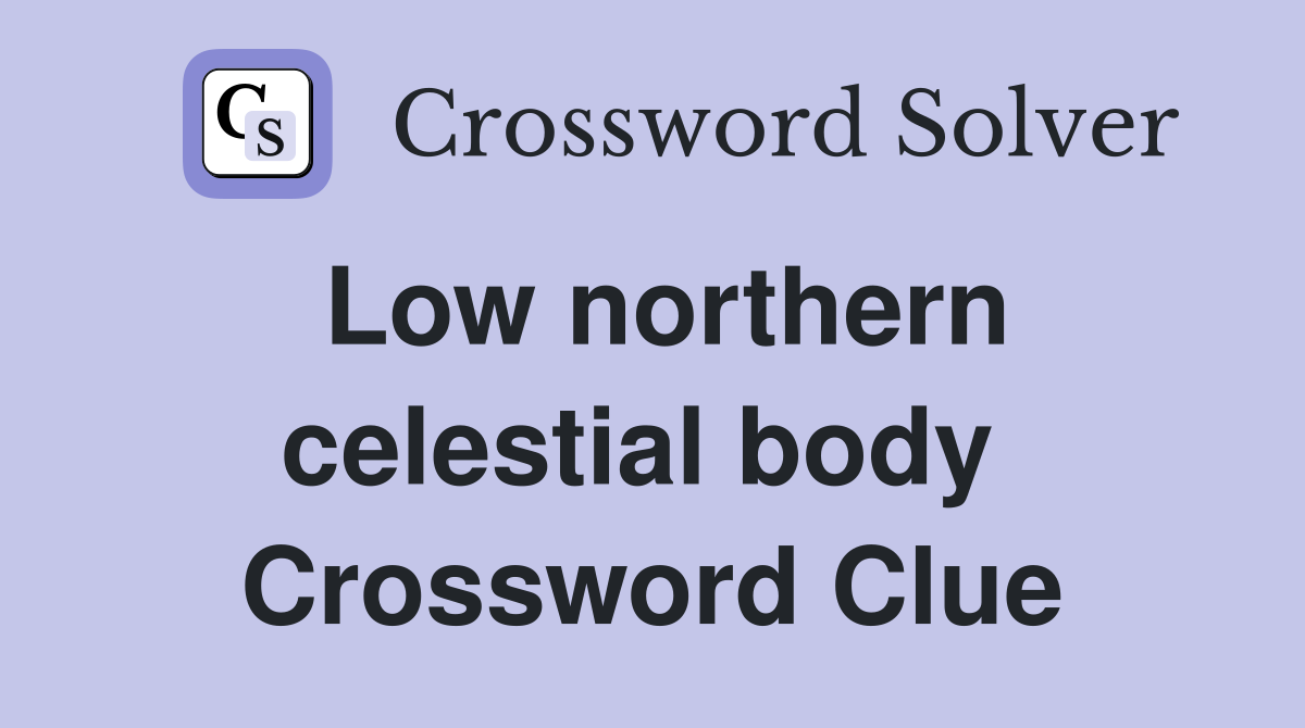 Low northern celestial body  Crossword Clue