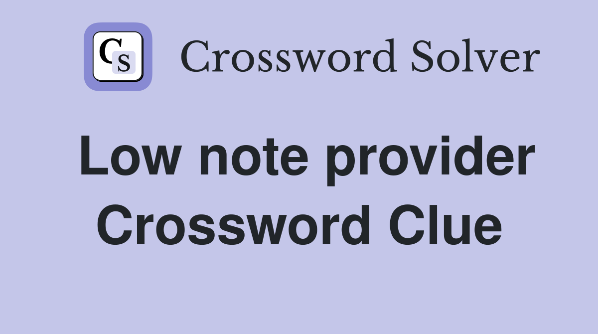 Low note provider Crossword Clue