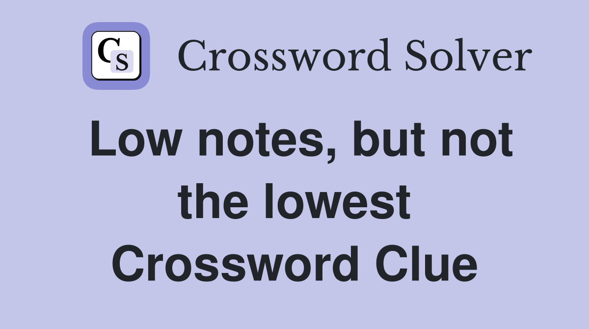 Low notes, but not the lowest Crossword Clue