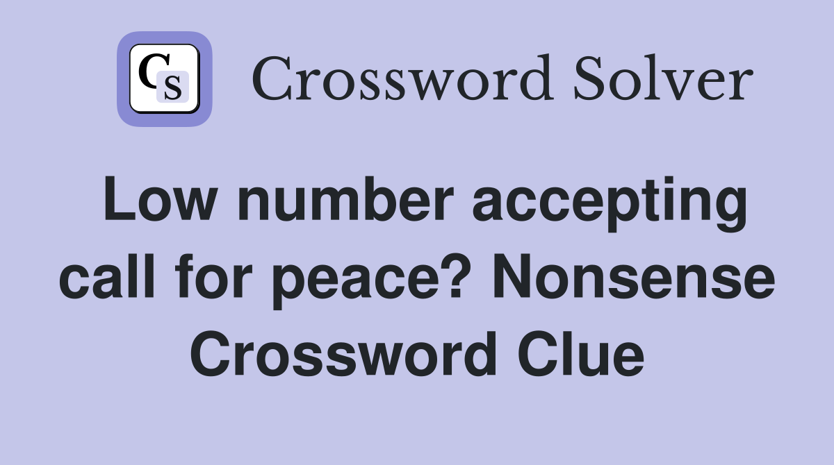 Low number accepting call for peace? Nonsense Crossword Clue
