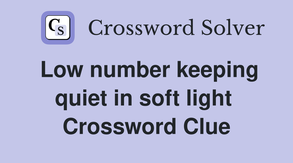 Low number keeping quiet in soft light  Crossword Clue