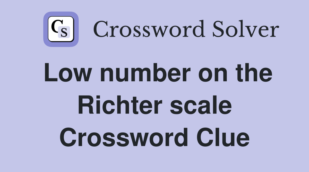 Low number on the Richter scale Crossword Clue