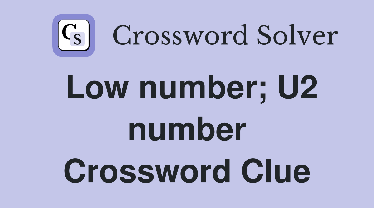 Low number; U2 number Crossword Clue