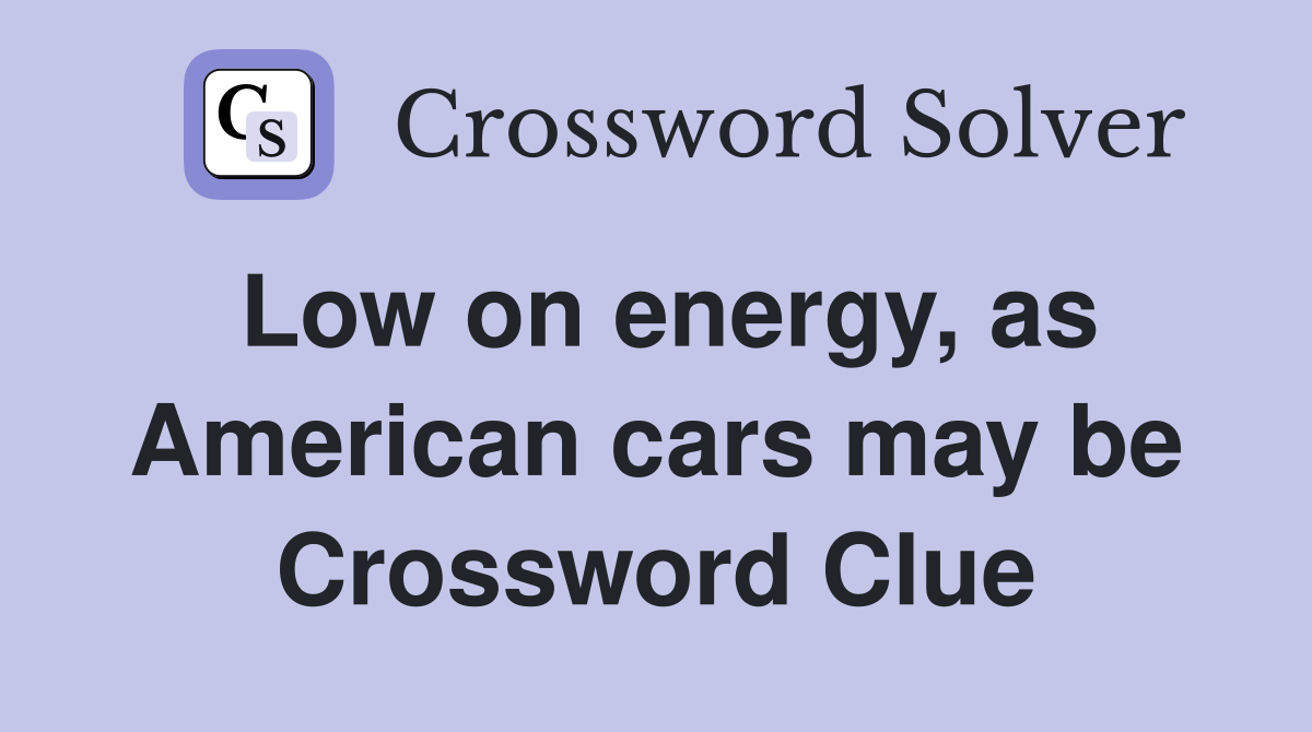 Low on energy, as American cars may be Crossword Clue