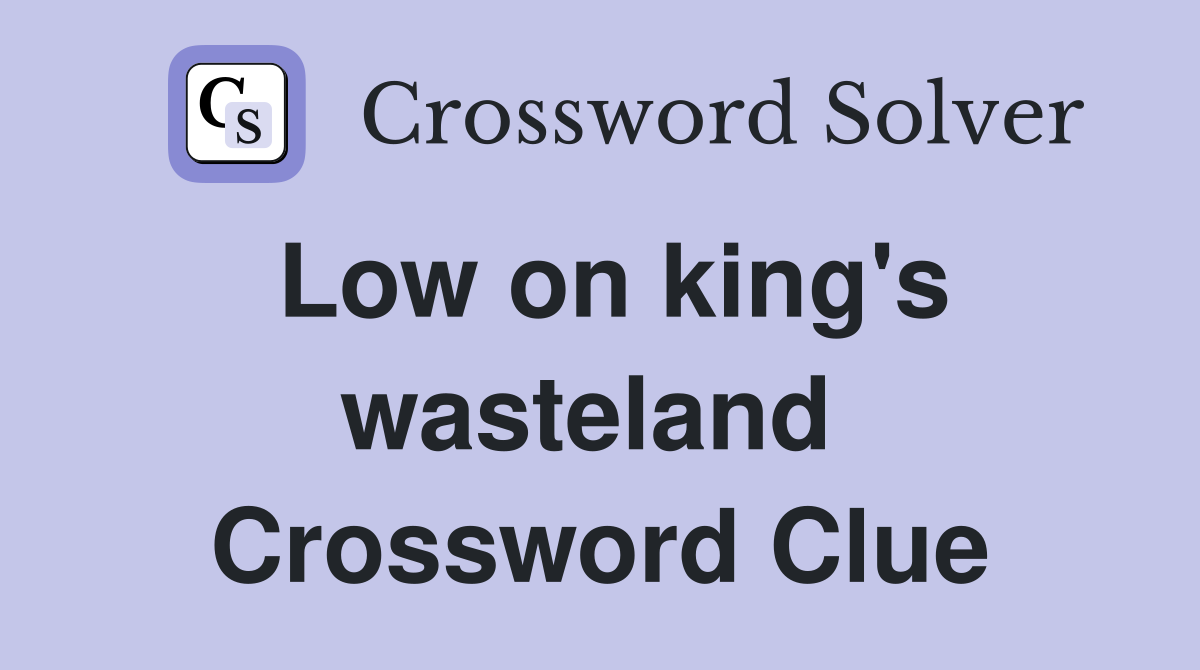Low on king's wasteland  Crossword Clue