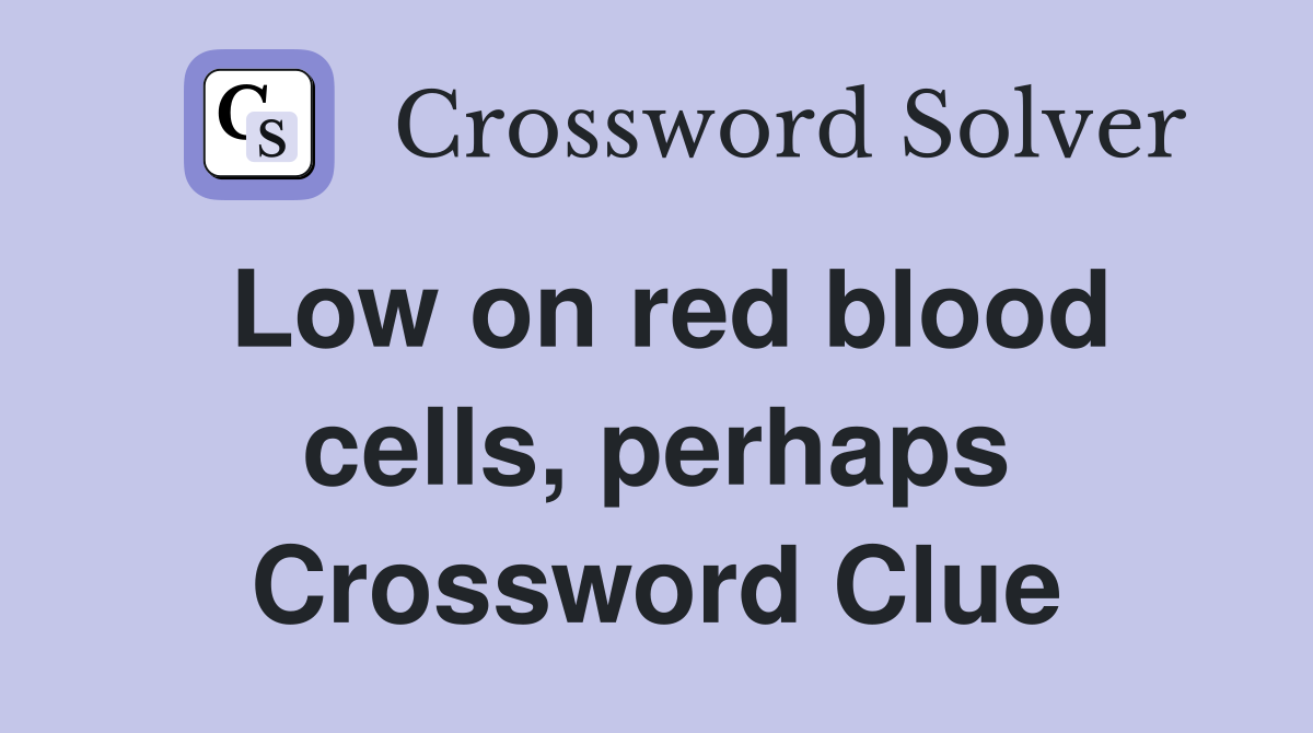 Low on red blood cells, perhaps Crossword Clue