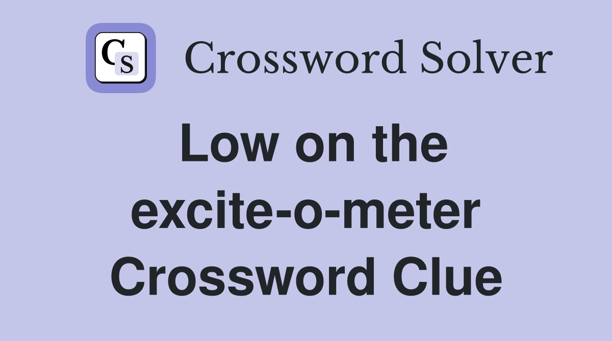 Low on the excite-o-meter Crossword Clue