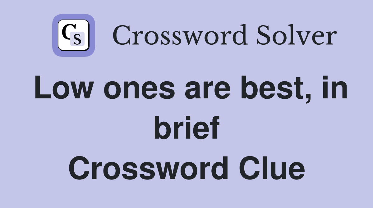 Low ones are best, in brief Crossword Clue