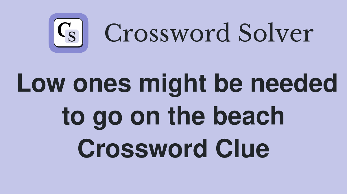 Low ones might be needed to go on the beach Crossword Clue