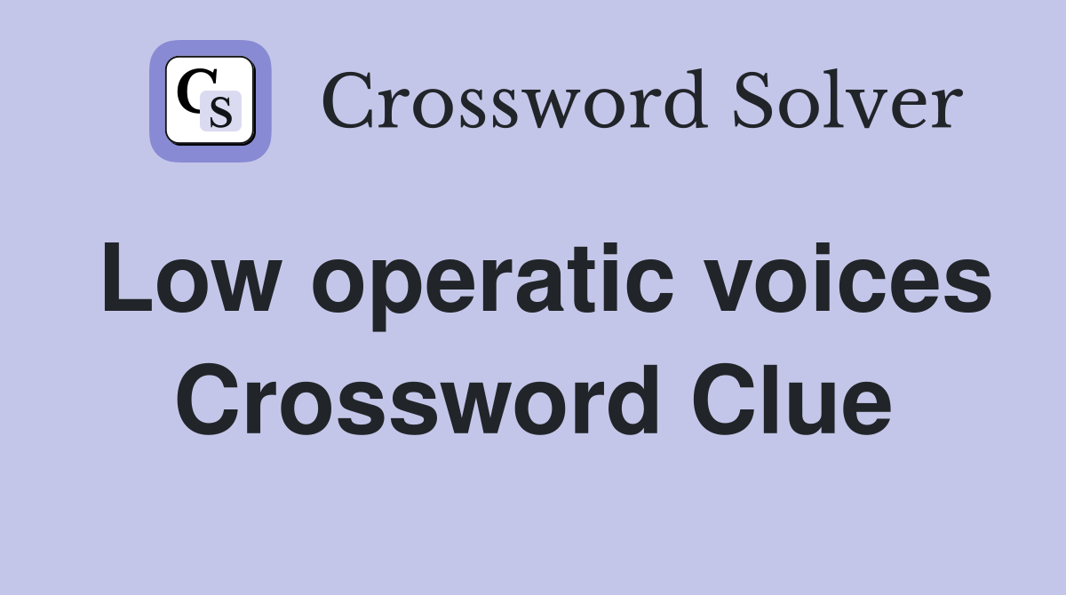 Low operatic voices Crossword Clue