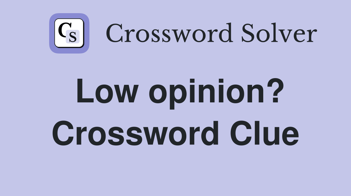 Low opinion? Crossword Clue