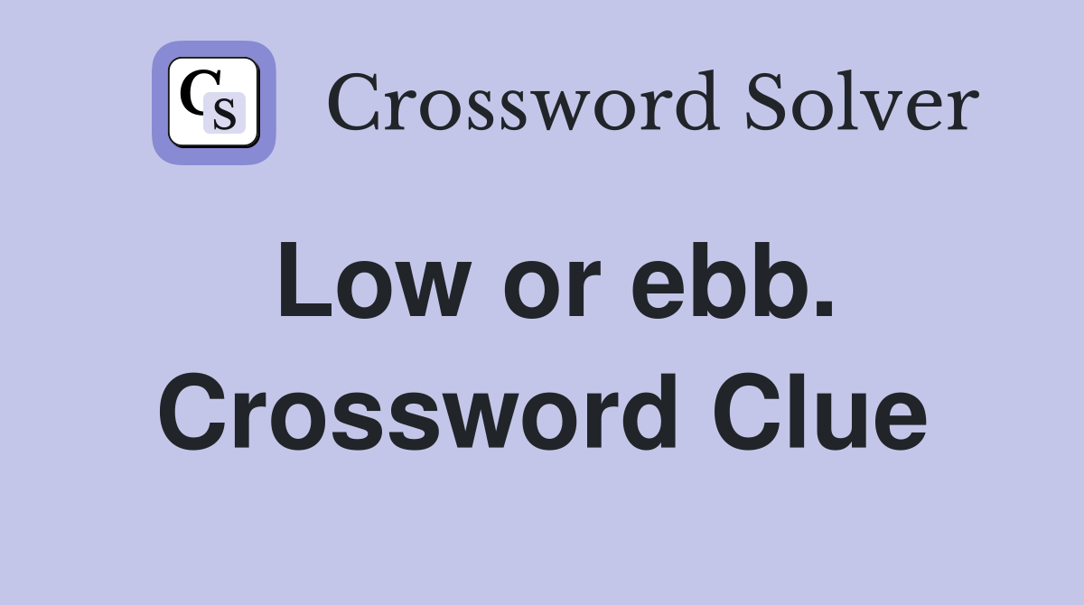 Low or ebb. Crossword Clue