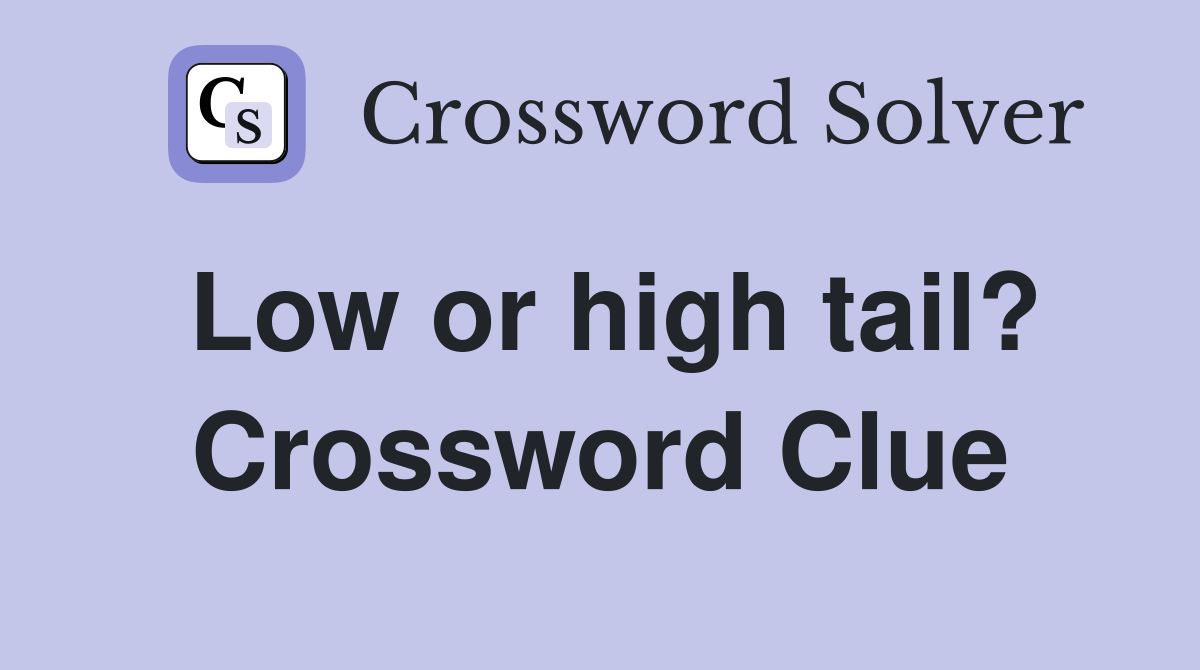 Low or high tail? Crossword Clue