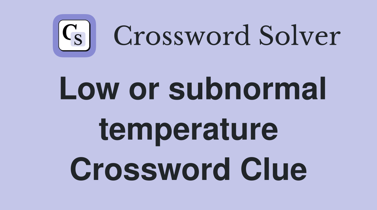 Low or subnormal temperature Crossword Clue