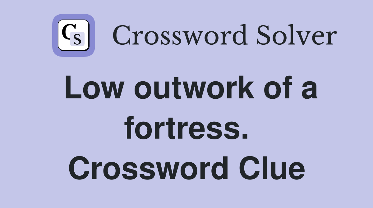 Low outwork of a fortress. Crossword Clue