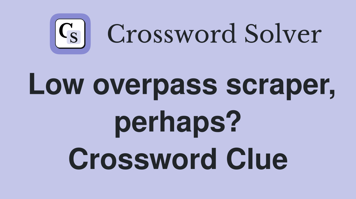 Low overpass scraper, perhaps? Crossword Clue