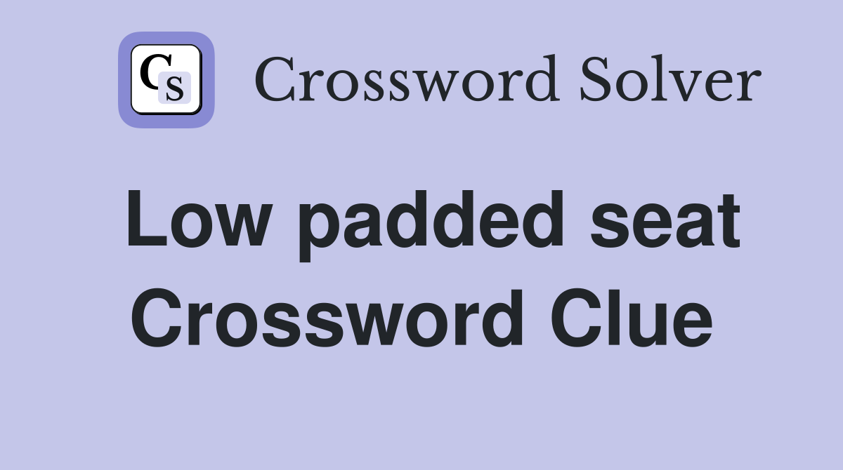 Low padded seat Crossword Clue