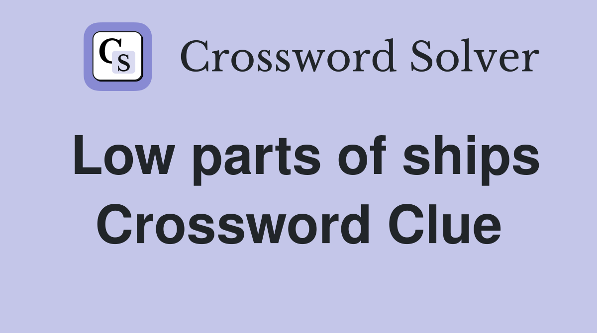 Low parts of ships Crossword Clue