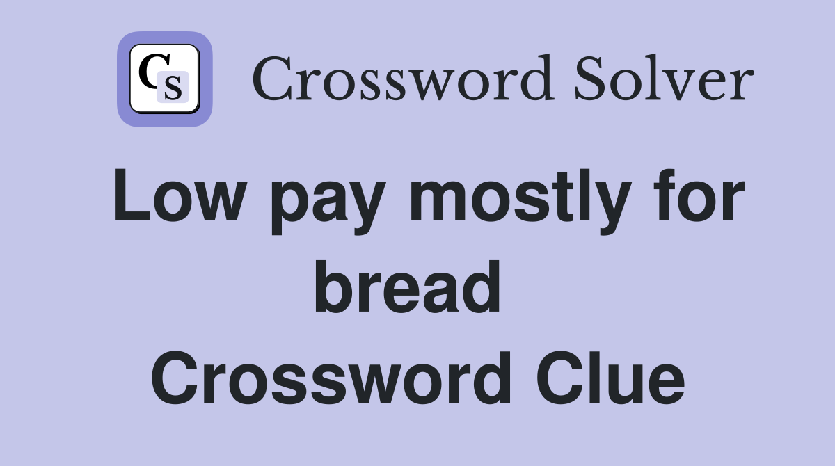 Low pay mostly for bread  Crossword Clue
