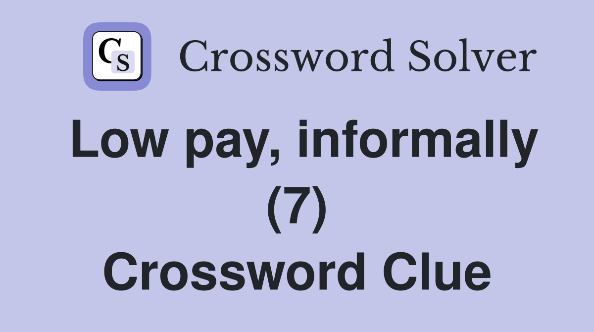 Low pay, informally (7) Crossword Clue