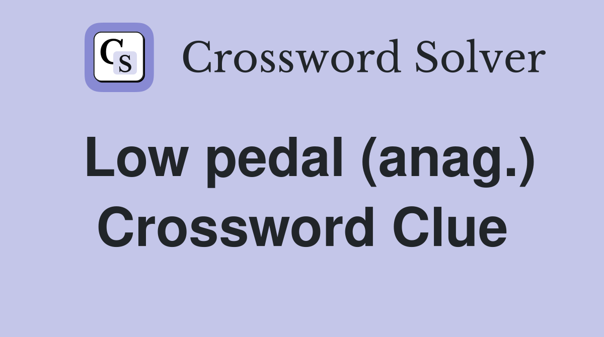 Low pedal (anag.) Crossword Clue