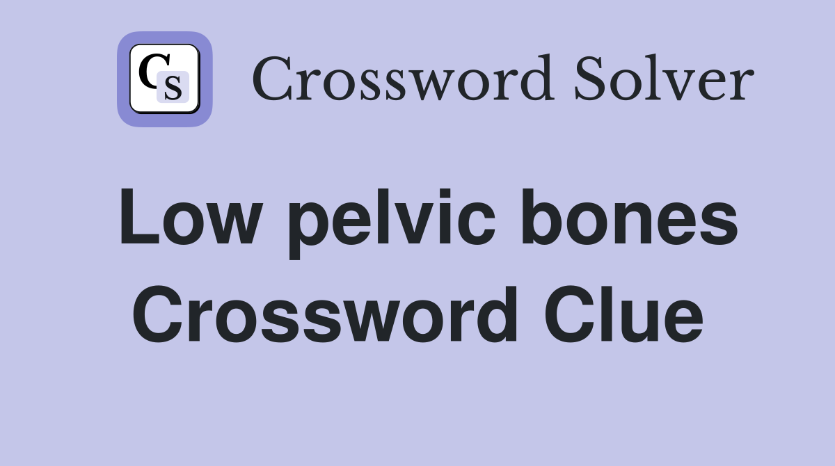 Low pelvic bones Crossword Clue