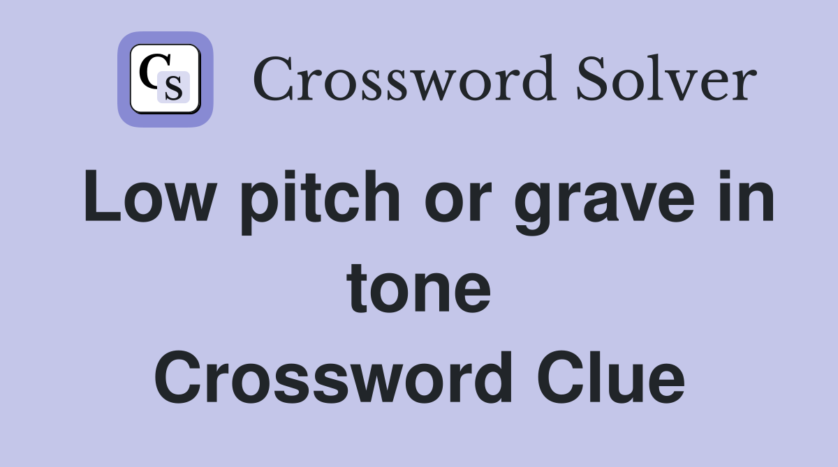 Low pitch or grave in tone Crossword Clue