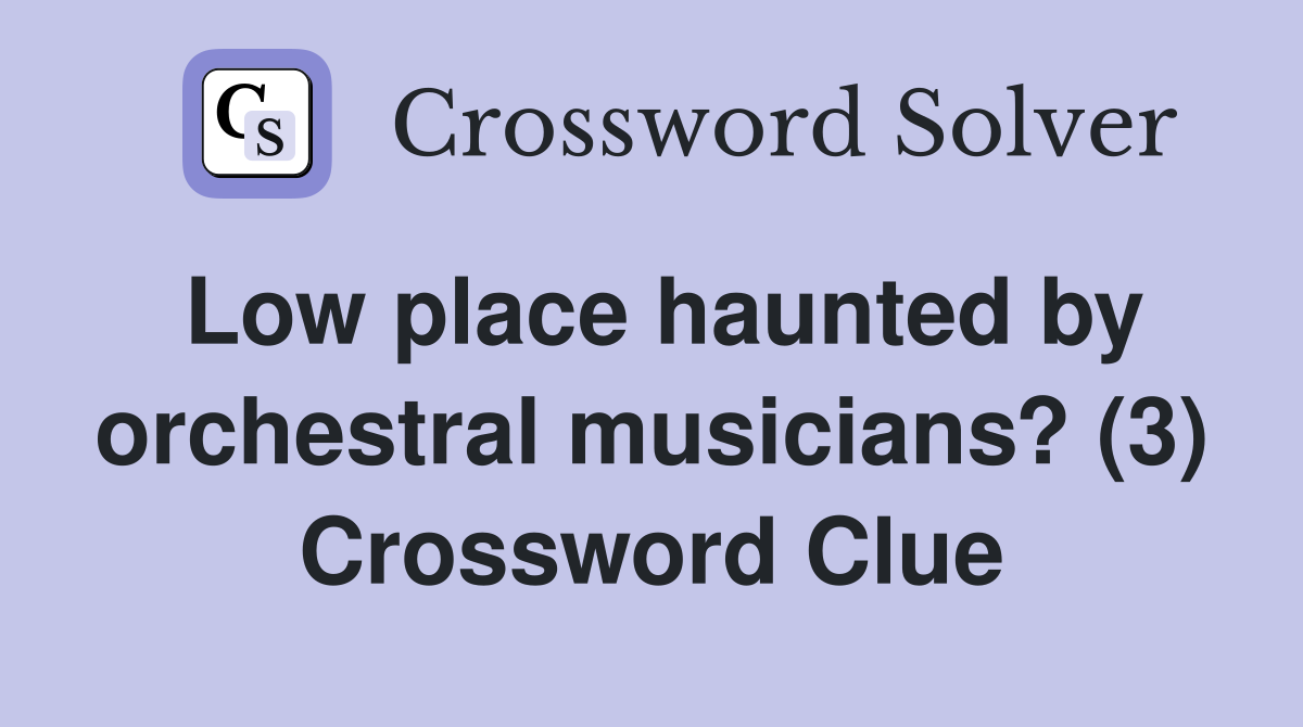 Low place haunted by orchestral musicians? (3) Crossword Clue