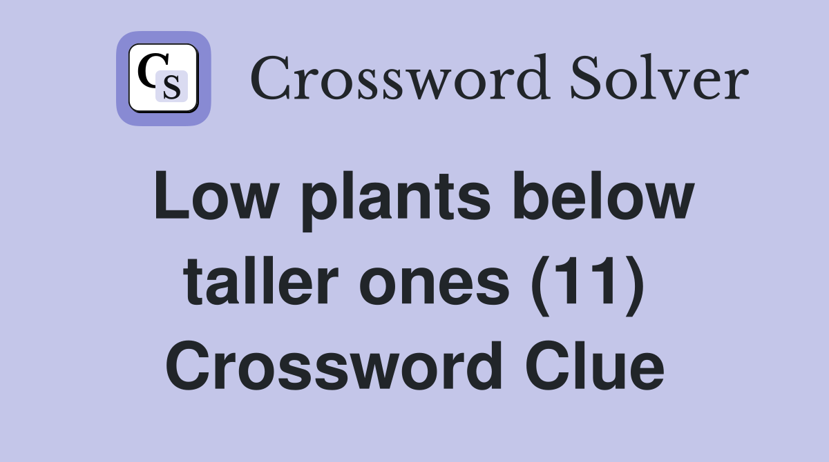 Low plants below taller ones (11) Crossword Clue