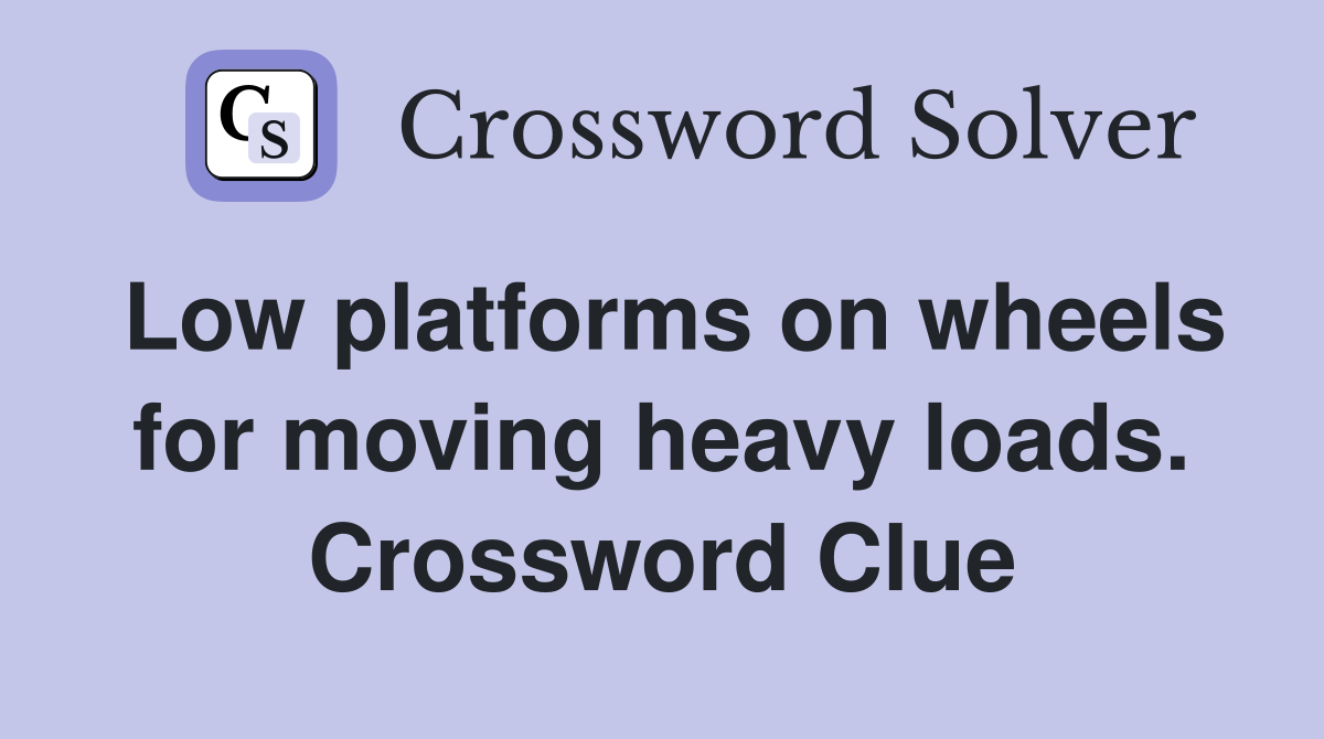 Low platforms on wheels for moving heavy loads. Crossword Clue