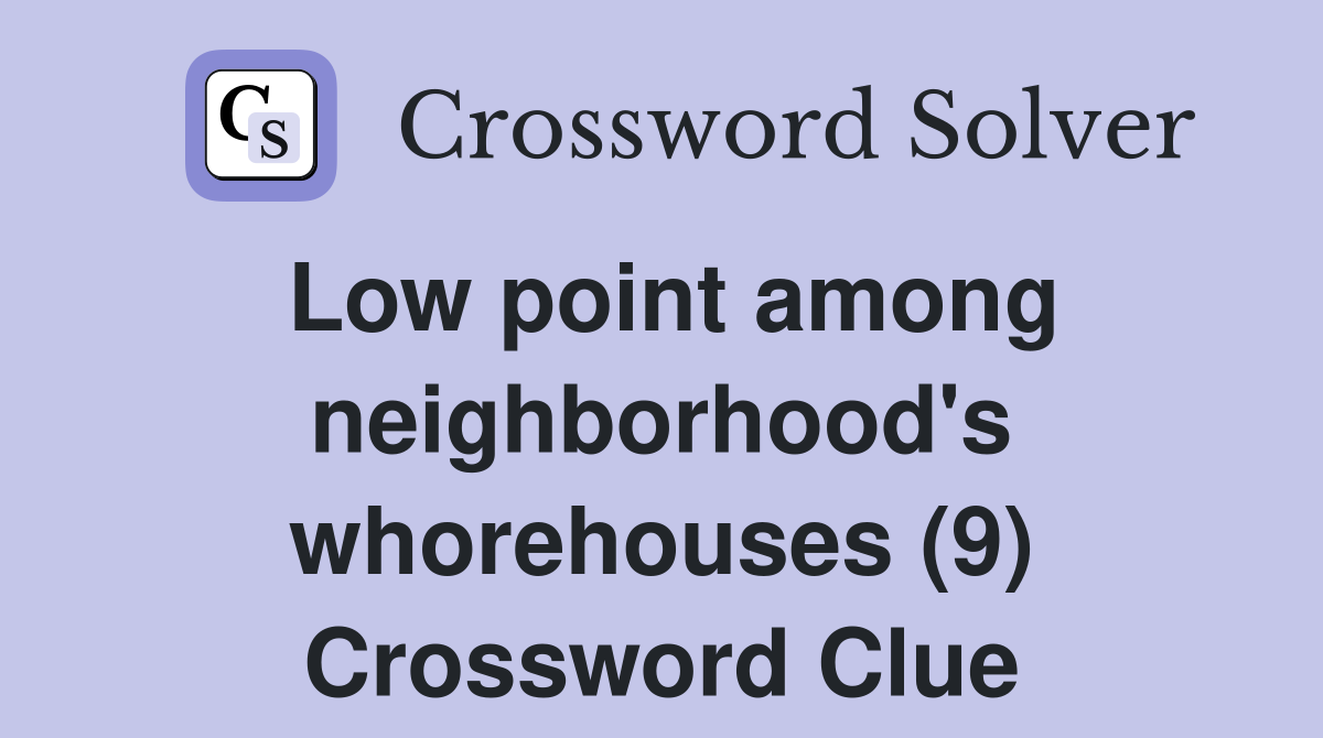 Low point among neighborhood's whorehouses (9) Crossword Clue