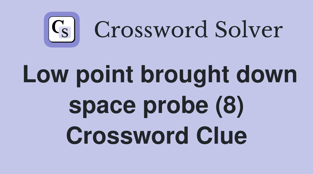 Low point brought down space probe (8) Crossword Clue