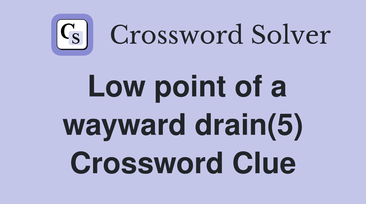 Low point of a wayward drain(5) Crossword Clue