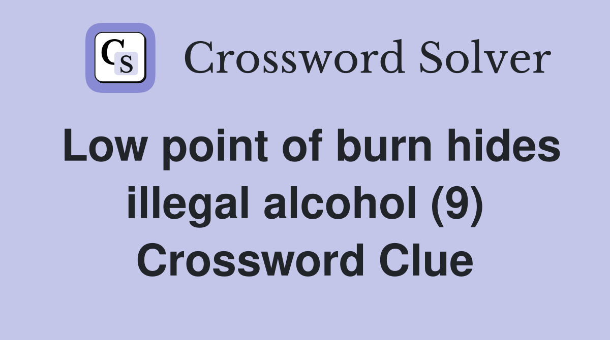 Low point of burn hides illegal alcohol (9) Crossword Clue