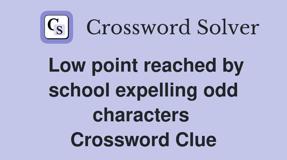 Low point reached by school expelling odd characters  Crossword Clue