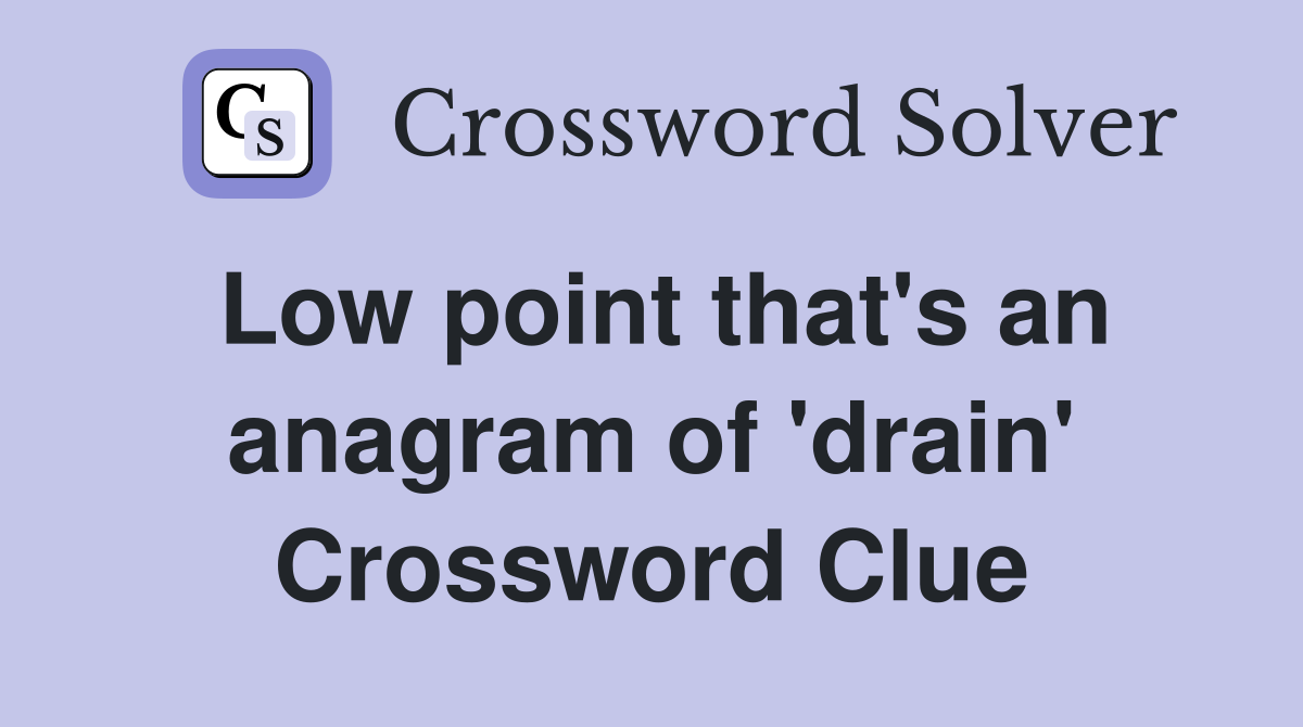 Low point that's an anagram of 'drain' Crossword Clue