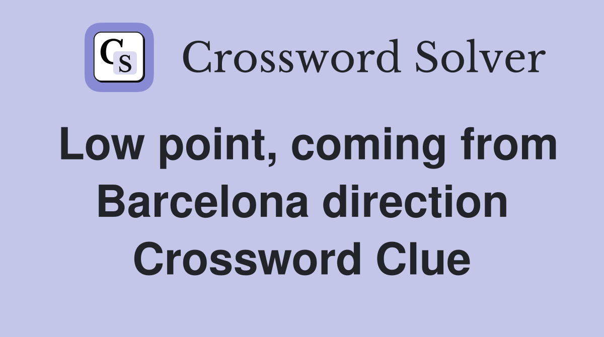 Low point, coming from Barcelona direction Crossword Clue