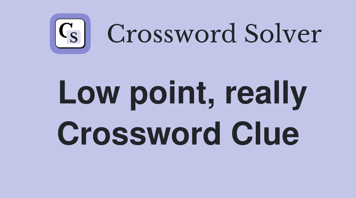 Low point, really Crossword Clue
