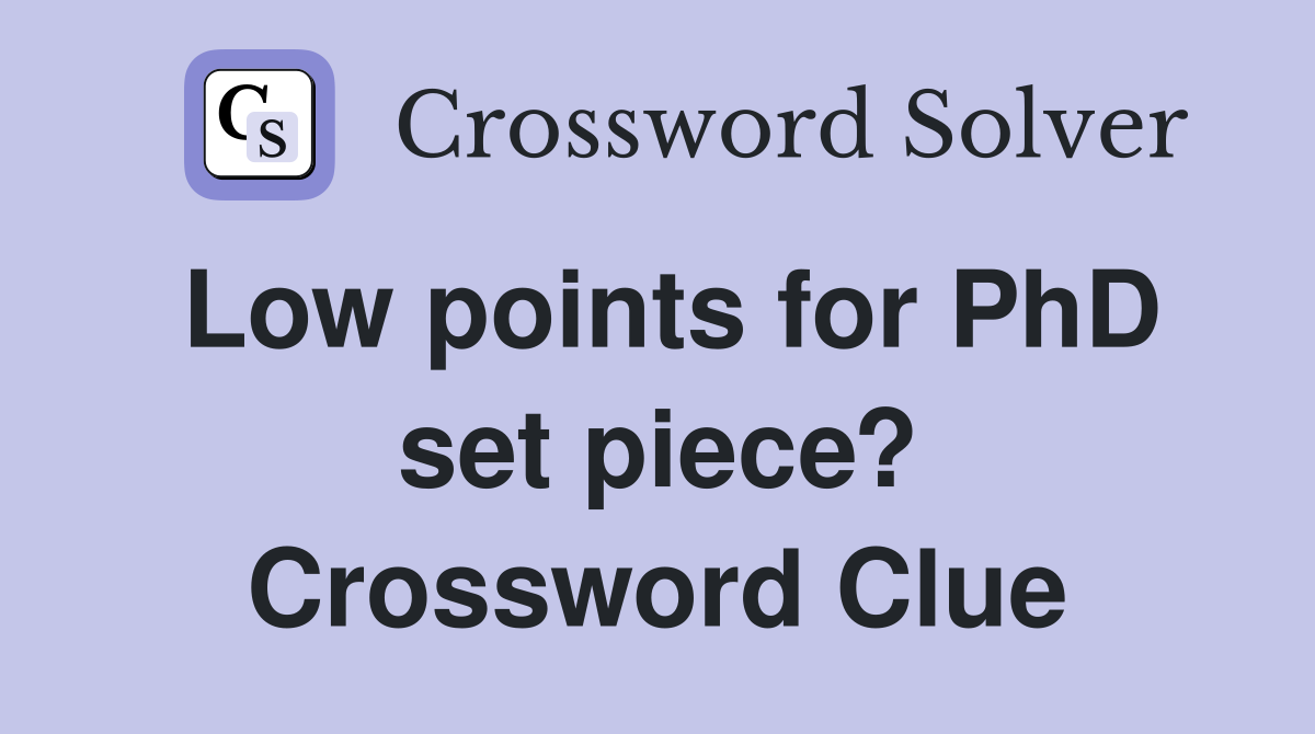 Low points for PhD set piece? Crossword Clue